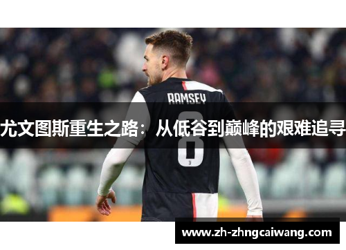 尤文图斯重生之路：从低谷到巅峰的艰难追寻