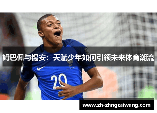 姆巴佩与锡安：天赋少年如何引领未来体育潮流
