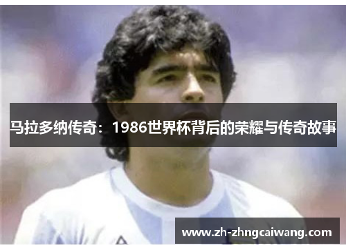 马拉多纳传奇：1986世界杯背后的荣耀与传奇故事