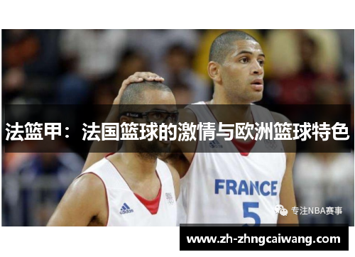 法篮甲：法国篮球的激情与欧洲篮球特色
