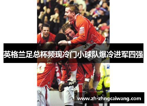 英格兰足总杯频现冷门小球队爆冷进军四强
