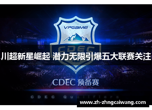 川超新星崛起 潜力无限引爆五大联赛关注