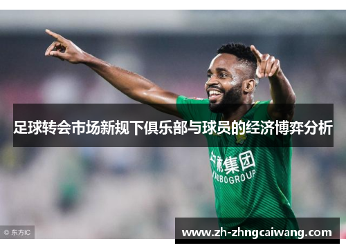 足球转会市场新规下俱乐部与球员的经济博弈分析