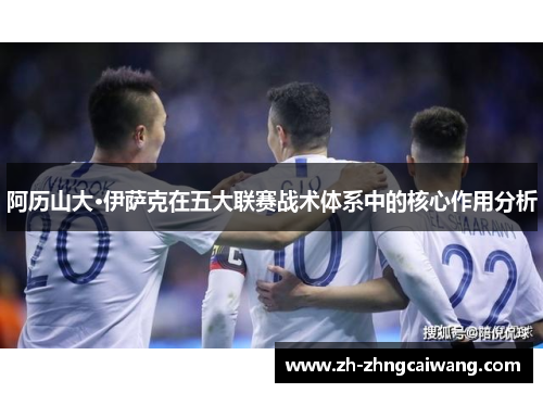 阿历山大·伊萨克在五大联赛战术体系中的核心作用分析