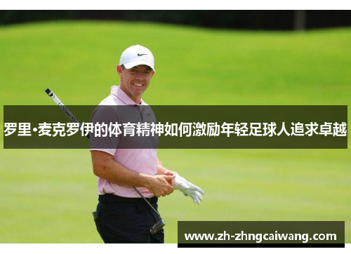 罗里·麦克罗伊的体育精神如何激励年轻足球人追求卓越